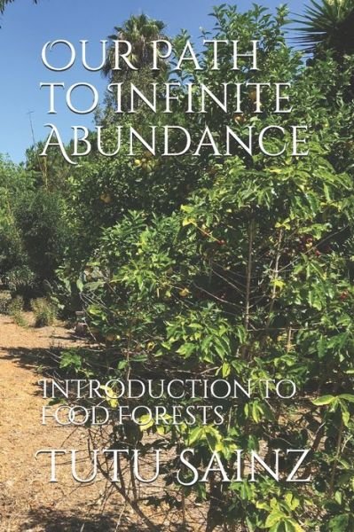 Cover for Tutu Sainz · Our Path to Infinite Abundance : Introduction to Food Forests (Paperback Bog) (2019)