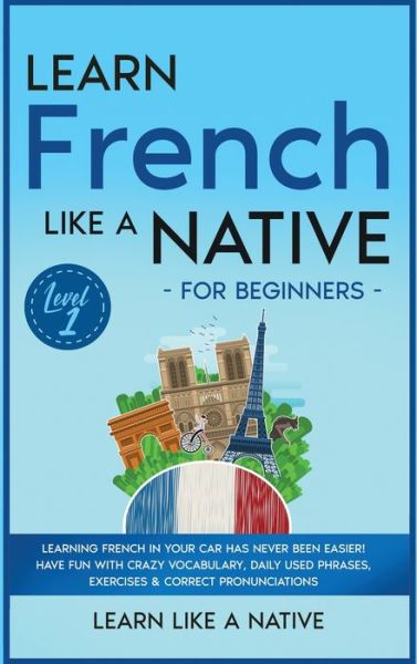 Cover for Learn Like A Native · Learn French Like a Native for Beginners - Level 1 (Hardcover bog) (2021)