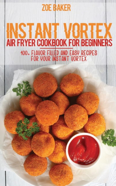 Cover for Zoe Baker · Instant Vortex Air Fryer Cookbook For Beginners (Hardcover Book) (2021)