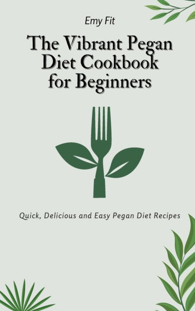 Cover for Emy Fit · The Vibrant Pegan Diet Cookbook for Beginners (Hardcover Book) (2021)