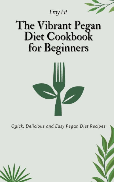 Cover for Emy Fit · The Vibrant Pegan Diet Cookbook for Beginners (Hardcover bog) (2021)