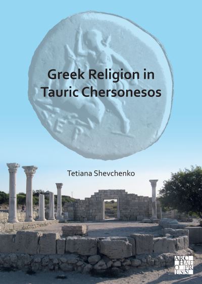 Cover for Shevchenko, Tetiana (Senior Researcher, Head of the Editorial and Publishing Department, Institute of Archaeology of the National Academy of Sciences, Ukraine) · Greek Religion in Tauric Chersonesos (Paperback Bog) (2023)