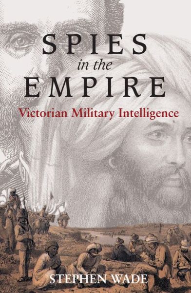 Spies in the Empire: Victorian Military Intelligence - Anthem Nineteenth-Century Series - Stephen Wade - Książki - Anthem Press - 9781843312628 - 1 lipca 2007