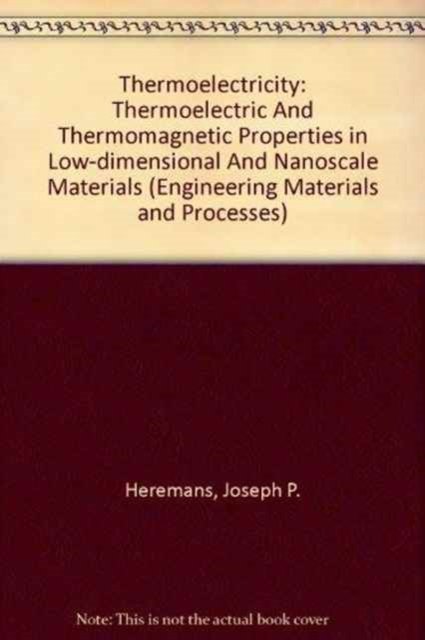 Thermoelectricity: Thermoelectric and Thermomagnetic Properties in Low-Dimensional and Nanoscale Materials - Engineering Materials and Processes - Joseph P. Heremans - Books - Springer London Ltd - 9781846283628 - August 16, 2024