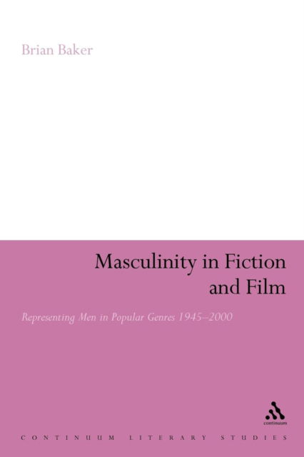 Cover for Brian Baker · Masculinity in Fiction and Film: Representing men in Popular Genres, 1945-2000 - Continuum Literary Studies (Taschenbuch) (2008)