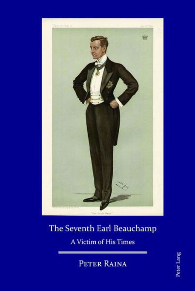 The Seventh Earl Beauchamp: A Victim of His Times - Peter Raina - Books - Peter Lang Ltd - 9781906165628 - May 31, 2016