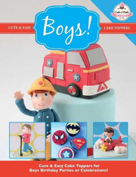 Cute & Easy Cake Toppers for BOYS! - The Cake & Bake Academy - Books - Kyle Craig Publishing - 9781908707628 - July 22, 2015