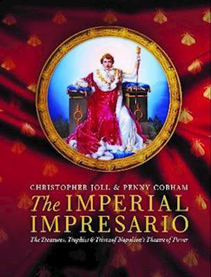 Cover for Christopher Joll · The Imperial Impresario: The Treasures, Trophies &amp; Trivia of Napoleon's Theatre of Power (Hardcover Book) (2021)