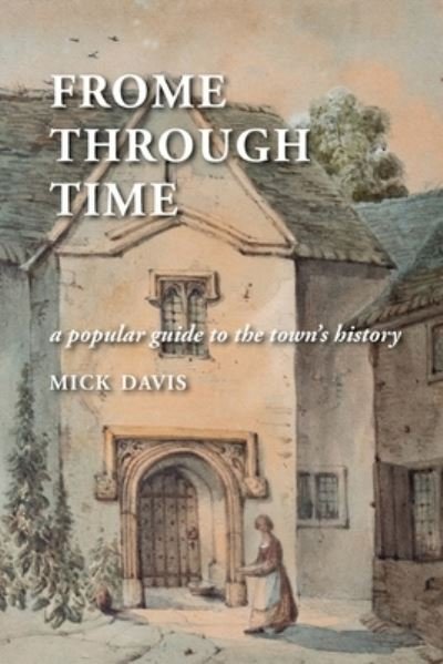 Cover for Mick Davis · Frome through Time: a Popular Guide to the Town's History (Paperback Bog) (2023)