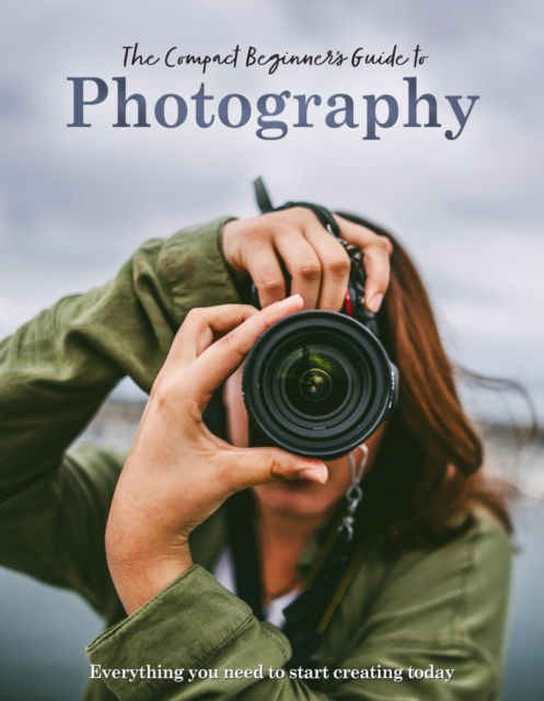 Cover for Rebecca Grieg · The Compact Beginner's Guide to Photography : Everything you need to start creating today (Hardcover Book) (2025)