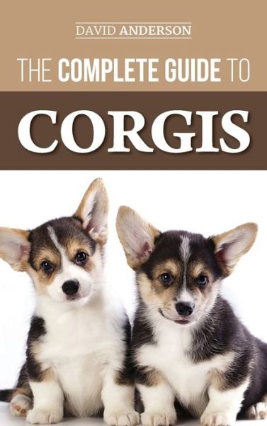Cover for David Anderson · The Complete Guide to Corgis: Everything to Know About Both the Pembroke Welsh and Cardigan Welsh Corgi Dog Breeds (Gebundenes Buch) (2018)