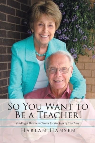 Cover for Harlan Hansen · So You Want to Be a Teacher!: Trading a Business Career for the Joys of Teaching! (Paperback Book) (2021)