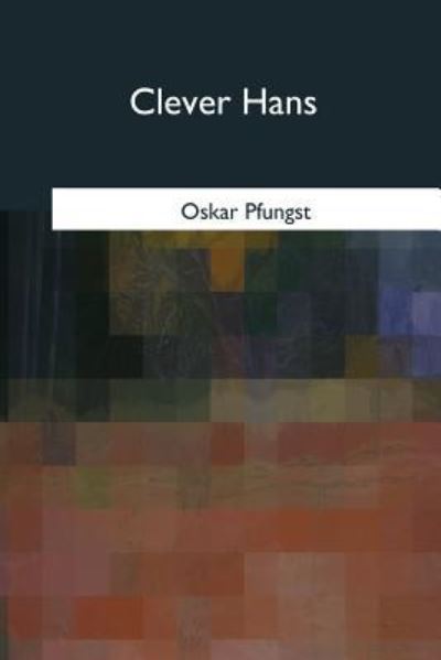 Clever Hans - Oskar Pfungst - Livros - Createspace Independent Publishing Platf - 9781975756628 - 26 de outubro de 2017
