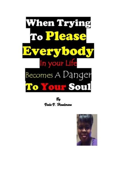 Cover for Veda V Henderson · When Trying To Please Everybody In Your Life Becomes A Danger To Your Soul (Taschenbuch) (2017)