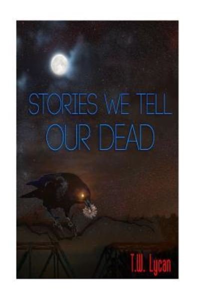 Cover for T W Lycan · Stories We Tell Our Dead (Paperback Book) (2018)
