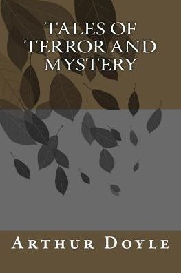 Tales of Terror and Mystery - Sir Arthur Conan Doyle - Kirjat - Createspace Independent Publishing Platf - 9781986617628 - sunnuntai 18. maaliskuuta 2018