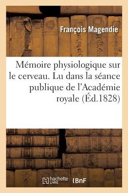 Cover for Magendie-f · Mémoire physiologique sur le cerveau. Lu dans la séance publique de l'Académie royale des (Taschenbuch) (2016)