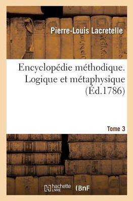 Cover for Pierre-Louis Lacretelle · Encyclopedie Methodique. Logique Et Metaphysique. Tome 3 (Paperback Book) (2018)