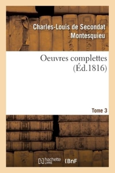 Oeuvres Complettes. Tome 3 - Montesquieu - Books - Hachette Livre - BNF - 9782329390628 - February 1, 2020