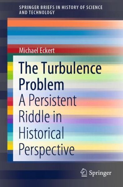 Cover for Michael Eckert · The Turbulence Problem: A Persistent Riddle in Historical Perspective - SpringerBriefs in History of Science and Technology (Paperback Book) [1st ed. 2019 edition] (2019)