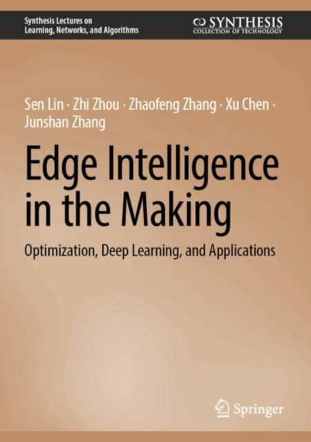 Edge Intelligence in the Making: Optimization, Deep Learning, and Applications - Synthesis Lectures on Learning, Networks, and Algorithms - Sen Lin - Books - Springer International Publishing AG - 9783031845628 - May 11, 2025