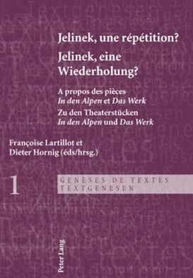 Cover for Jelinek, Une Repetition ?- Jelinek, Eine Wiederholung?: A Propos Des Pieces &quot; in Den Alpen &quot; Et &quot; Das Werk &quot; - Zu Den Theaterstucken &quot; in Den Alpen &quot; Und &quot; Das Werk &quot; - Geneses de Textes / Textgenesen (Paperback Book) (2008)