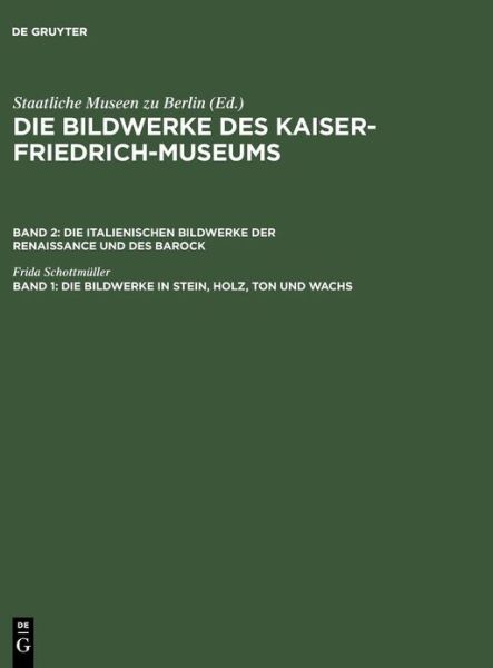 Cover for Frida Schottmuller · Die Bildwerke in Stein, Holz, Ton und Wachs (Hardcover Book) [2nd 2. Aufl. Reprint 2013 edition] (1933)