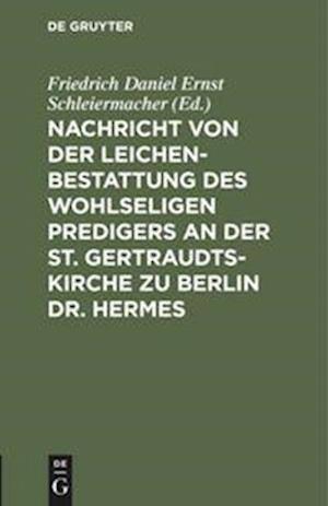 Cover for Friedrich Daniel Ernst Schleiermacher · Nachricht Von der Leichenbestattung des Wohlseligen Predigers an der St. Gertraudts-Kirche Zu Berlin Dr. Hermes (Book) (1901)