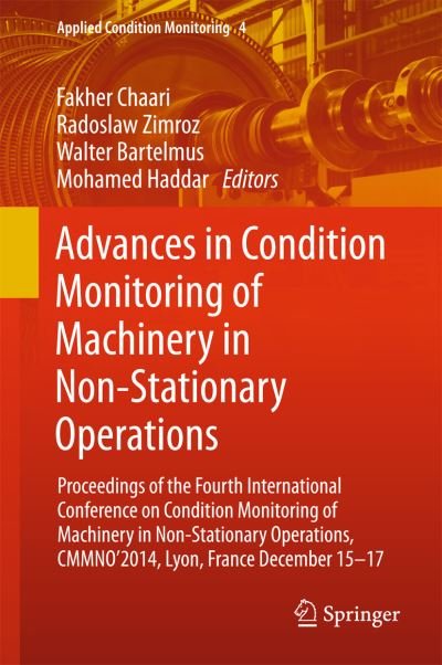 Fakher Chaari · Advances in Condition Monitoring of Machinery in Non-Stationary Operations: Proceedings of the Fourth International Conference on Condition Monitoring of Machinery in Non-Stationary Operations, CMMNO'2014, Lyon, France December 15-17 - Applied Condition M (Hardcover Book) [1st ed. 2016 edition] (2015)