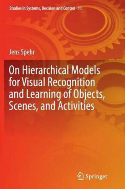 Jens Spehr · On Hierarchical Models for Visual Recognition and Learning of Objects, Scenes, and Activities - Studies in Systems, Decision and Control (Paperback Book) [Softcover reprint of the original 1st ed. 2015 edition] (2016)