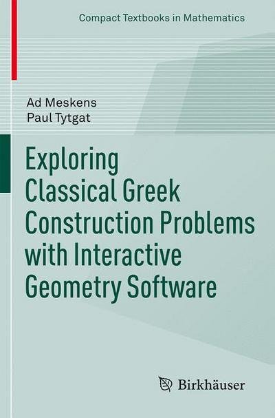 Cover for Ad Meskens · Exploring Classical Greek Construction Problems with Interactive Geometry Software - Compact Textbooks in Mathematics (Paperback Bog) [1st ed. 2017 edition] (2017)