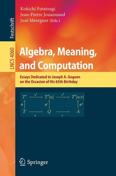 Cover for Kokichi Futatsugi · Algebra, Meaning, and Computation: Essays dedicated to Joseph A. Goguen on the Occasion of His 65th Birthday - Lecture Notes in Computer Science (Pocketbok) [2006 edition] (2006)