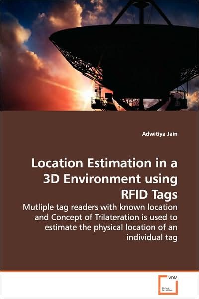 Cover for Adwitiya Jain · Location Estimation in a 3D Environment Using Rfid Tags: Mutliple Tag Readers with Known Location and Concept of Trilateration is Used to Estimate the Physical Location of an Individual Tag (Pocketbok) (2008)