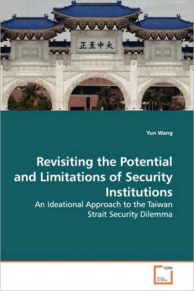 Cover for Yun Wang · Revisiting the Potential and Limitations of Security Institutions: an Ideational Approach to the Taiwan Strait Security Dilemma (Pocketbok) (2009)