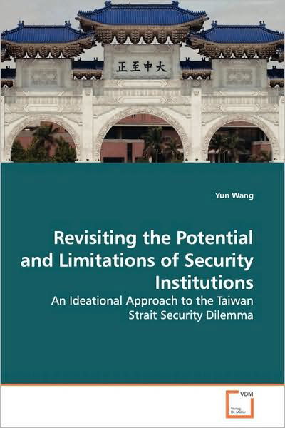 Cover for Yun Wang · Revisiting the Potential and Limitations of Security Institutions: an Ideational Approach to the Taiwan Strait Security Dilemma (Taschenbuch) (2009)