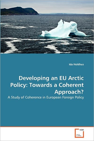 Cover for Ida Holdhus · Developing an Eu Arctic Policy: Towards a Coherent Approach?: a Study of Coherence in European Foreign Policy (Paperback Book) (2010)