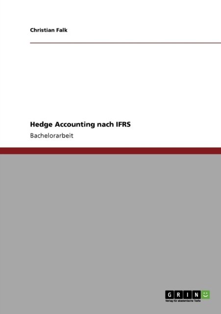 Hedge Accounting nach IFRS - Christian Falk - Bøger - Grin Verlag - 9783640711628 - 28. september 2010