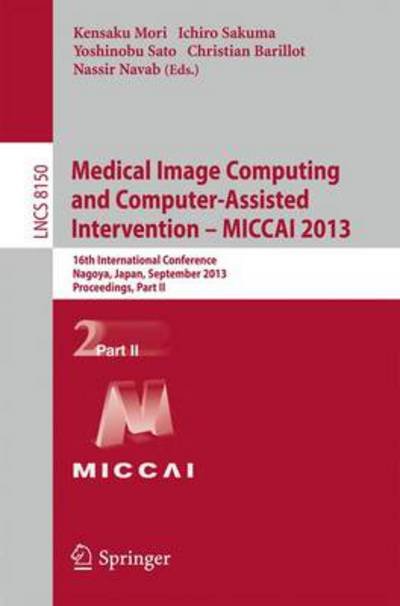 Cover for Kensaku Mori · Medical Image Computing and Computer-Assisted Intervention -- MICCAI 2013: 16th International Conference, Nagoya, Japan, September 22-26, 2013, Proceedings, Part II - Image Processing, Computer Vision, Pattern Recognition, and Graphics (Paperback Book) [2013 edition] (2013)