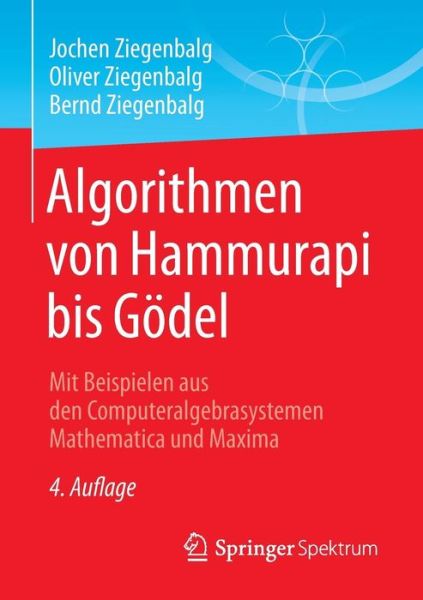 Cover for Jochen Ziegenbalg · Algorithmen Von Hammurapi Bis Goedel: Mit Beispielen Aus Den Computeralgebrasystemen Mathematica Und Maxima (Paperback Book) [4th 4., Uberarb. U. Erw. Aufl. 2016 edition] (2016)