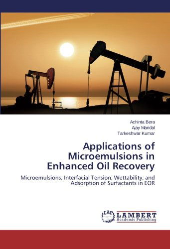 Cover for Tarkeshwar Kumar · Applications of Microemulsions in Enhanced Oil Recovery: Microemulsions, Interfacial Tension, Wettability, and Adsorption of Surfactants in Eor (Taschenbuch) (2014)