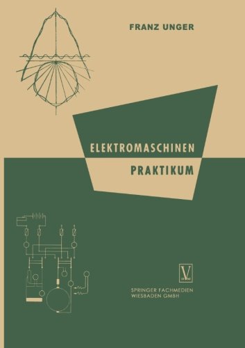 Cover for Franz Unger · Elektromaschinen Praktikum (Paperback Book) [3rd 3. Aufl. 1958. Softcover Reprint of the Origin edition] (1958)