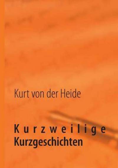 Cover for Kurt Von Der Heide · Kurzweilige Kurzgeschichten (Paperback Book) [German edition] (2013)