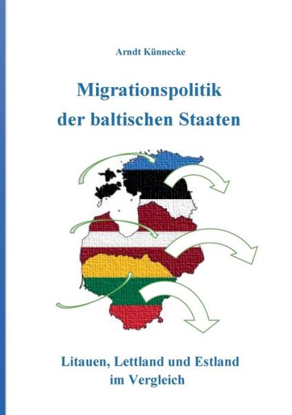 Migrationspolitik der baltischen Staaten: Litauen, Lettland und Estland im Vergleich - Arndt Kunnecke - Livros - Books on Demand - 9783739220628 - 15 de dezembro de 2015