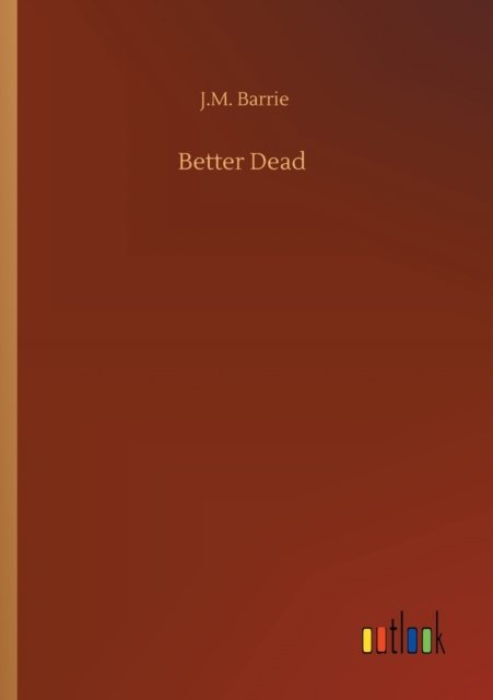 Better Dead - James Matthew Barrie - Books - Outlook Verlag - 9783752313628 - July 17, 2020