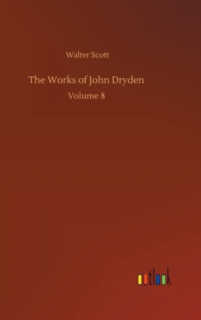 Cover for Walter Scott · The Works of John Dryden: Volume 8 (Hardcover Book) (2020)