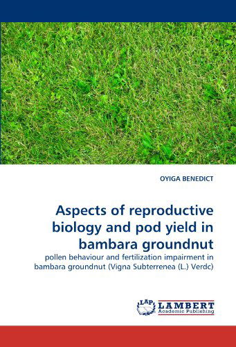 Aspects of Reproductive Biology and Pod Yield in Bambara Groundnut: Pollen Behaviour and Fertilization Impairment in Bambara Groundnut (Vigna Subterrenea (L.) Verdc) - Oyiga Benedict - Boeken - LAP LAMBERT Academic Publishing - 9783838387628 - 22 juli 2010