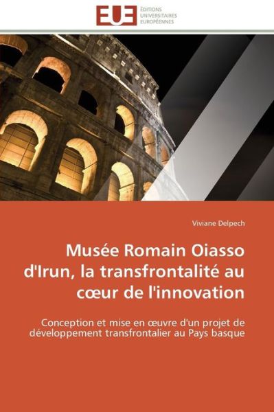 Cover for Viviane Delpech · Musée Romain Oiasso D'irun, La Transfrontalité Au Coeur De L'innovation: Conception et Mise en Oeuvre D'un Projet De Développement Transfrontalier Au Pays Basque (Paperback Bog) [French edition] (2018)