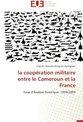 Cover for Virginie Wanyaka Bonguen Oyongmen · La Coopération Militaire Entre Le Cameroun et La France: Essai D'analyse Historique: 1959-2005 (Paperback Book) [French edition] (2018)