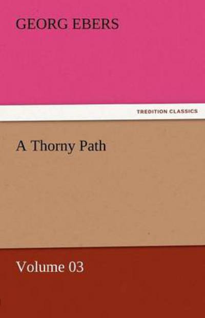 Cover for Georg Ebers · A Thorny Path  -  Volume 03 (Tredition Classics) (Taschenbuch) (2011)