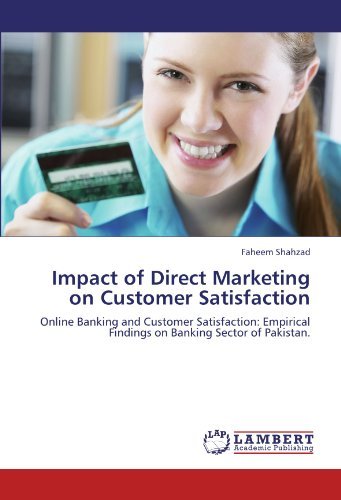 Impact of Direct Marketing on Customer Satisfaction: Online Banking and Customer Satisfaction: Empirical  Findings on Banking Sector of Pakistan. - Faheem Shahzad - Books - LAP LAMBERT Academic Publishing - 9783845473628 - September 1, 2011